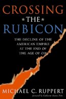 Michael C. Ruppert - Crossing the Rubicon: The Decline of the American Empire at the End of the Age of Oil - 9780865715400 - V9780865715400