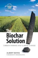 Albert Bates - The Biochar Solution: Carbon Farming and Climate Change (Sustainable Agriculture) - 9780865716773 - V9780865716773
