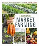 Pam Dawling - Sustainable Market Farming: Intensive Vegetable Production on a Few Acres - 9780865717169 - V9780865717169