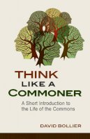 David Bollier - Think Like a Commoner: A Short Introduction to the Life of the Commons - 9780865717688 - V9780865717688