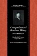 F Hutchenson - Correspondence and Occasional Writings of Francis Hutcheson - 9780865976276 - V9780865976276