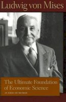 Ludwig Von Mises - Ultimate Foundation of Economic Science - 9780865976382 - V9780865976382