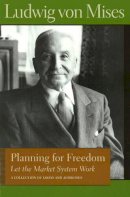 Ludwig Von Mises - Planning for Freedom: Let the Market System Work - 9780865976610 - V9780865976610