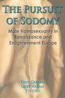 Kent Gerard - The Pursuit of Sodomy. Male Homosexuality in Renaissance and Enlightenment Europe.  - 9780866564915 - V9780866564915