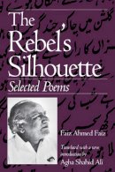 Faiz Ahmed Faiz - The Rebel's Silhouette: Selected Poems - 9780870239755 - V9780870239755