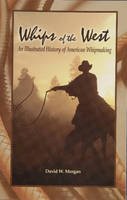 David W. Morgan - Whips of the West: An Illustrated History of American Whipmaking - 9780870335891 - V9780870335891