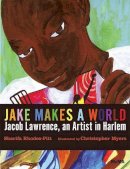 Sharifa Rhodes-Pitts - Jake Makes a World: Jacob Lawrence, A Young Artist in Harlem - 9780870709654 - V9780870709654