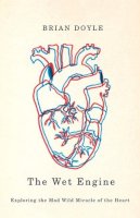 Brian Doyle - Wet Engine: Exploring the Mad Wild Miracle of the Heart - 9780870716539 - V9780870716539
