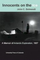 Behrendt, John C. - Innocents on the Ice: A Memoir of Antarctic Exploration, 1957 - 9780870815515 - KRF0040178