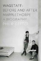 Philip Gefter - Wagstaff: Before and After Mapplethorpe: A Biography - 9780871404374 - V9780871404374