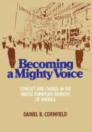 Daniel B. Cornfield - Becoming a Mighty Voice: Status Conflict and Leadership Change in the United Furniture Workers of America, 1932-87 - 9780871542007 - KON0550427