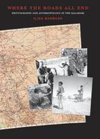 Ilisa Barbash - Where the Roads All End: Photography and Anthropology in the Kalahari - 9780873654098 - V9780873654098