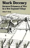 Allen V. Koop - Stark Decency: German Prisoners of War in a New England Village - 9780874514681 - V9780874514681