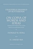 King  Rix   Desideri - Desiderius Erasmus of Rotterdam: On Copia of Words and Ideas (Mediaeval Philosophical Texts in Translation) - 9780874622126 - V9780874622126