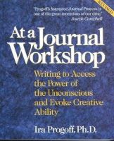 Ira Progoff - At a Journal Workshop: Writing to Access the Power of the Unconscious and Evoke Creative Ability - 9780874776386 - V9780874776386