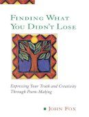 John Fox - Finding What You Didn't Lose: Expressing Your Truth and Creativity Through Poem-making (Inner Workbooks) - 9780874778090 - V9780874778090