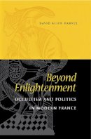David Allen Harvey - Beyond Enlightenment: Occultism and Politics in Modern France - 9780875803449 - V9780875803449