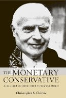 Christopher S. Chivvis - The Monetary Conservative. Jacques Rueff and Twentieth-century Free Market Thought.  - 9780875804170 - V9780875804170
