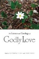 Matthew T. Lee (Ed.) - The Science and Theology of Godly Love - 9780875804491 - V9780875804491