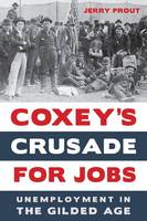 Jerry Prout - Coxeys Crusade for Jobs: Unemployment in the Gilded Age - 9780875804989 - V9780875804989