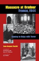 Jean-Jacques Fouché - Massacre at Oradour, France, 1944: Coming to Grips with Terror - 9780875806013 - V9780875806013