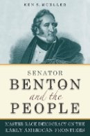 Ken Mueller - Senator Benton and the People: Master Race Democracy on the Early American Frontier (Early American Places (New York University Press)) - 9780875807003 - V9780875807003