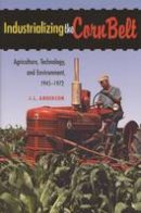 J. L. Anderson - Industrializing the Corn Belt: Agriculture, Technology, and Environment, 1945-1972 - 9780875807416 - V9780875807416