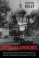 Catriona Kelly - Socialist Churches: Radical Secularization and the Preservation of the Past in Petrograd and Leningrad, 19181988 - 9780875807430 - V9780875807430