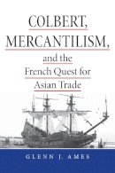 Glenn Ames - Colbert, Mercantilism, and the French Quest for Asian Trade - 9780875807584 - V9780875807584