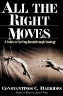 Constantinos Markides - All the Right Moves: A Guide to Crafting Breakthrough Strategy - 9780875848334 - V9780875848334