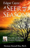 Harmon Hartzell Bro - Edgar Cayce a Seer Out of Season: The Life of History's Greatest Psychic - 9780876046043 - V9780876046043