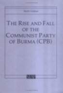 Bertil Lintner - The Rise and Fall of the Communist Party of Burma (CPB): 6 (Southeast Asia Program Series) - 9780877271239 - V9780877271239
