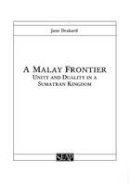 Jane Drakard - A Malay Frontier: Unity and Duality in a Sumatran Kingdom (Studies on Southeast Asia) - 9780877277064 - V9780877277064