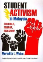 Meredith L. Weiss - Student Activism in Malaysia: Crucible, Mirror, Sideshow (Studies on Southeast Asia) - 9780877277545 - V9780877277545