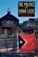 Michael Leach (Ed.) - The Politics of Timor-Leste: Democratic Consolidation after Intervention (Studies on Southeast Asia) - 9780877277897 - V9780877277897