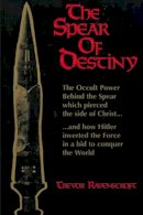 Trevor Ravenscroft - The Spear of Destiny: The Occult Power Behind the Spear which pierced the side of Christ - 9780877285472 - V9780877285472