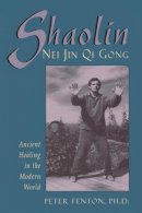 Peter Fenton - Shaolin Nei Jin Qi Gong: Ancient Healing in the Modern World - 9780877288763 - V9780877288763