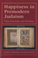 Hava Tirosh-Samuelson - Happiness in Premodern Judaism: Virtue, Knowledge, and Well-Being (Monographs of the Hebrew Union College) - 9780878204533 - V9780878204533