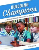 Carol Miller - Building Champions: A Small-Group Counseling Curriculum for Boys - 9780878226993 - V9780878226993