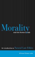 Alfonso Gómez-Lobo - Morality and the Human Goods: An Introduction to Natural Law Ethics - 9780878408856 - V9780878408856