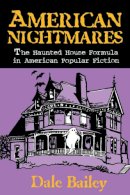 Dale Bailey - American Nightmares-The Haunted House Formula In American Popular Fiction - 9780879727901 - V9780879727901