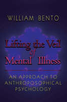 W. Bento - Lifting the Veil of Mental Illness: An Approach to Anthroposophical Psychology - 9780880105309 - V9780880105309