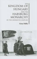 Geza Palffy - The Kingdom of Hungary and the Habsburg Monarchy in the Sixteenth Century - 9780880336338 - V9780880336338