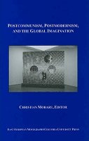 Christian Moraru - Postcommunism, Postmodernism, and the Global Imagination - 9780880336529 - V9780880336529