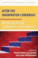 Pedro–Pablo Kuczynski - After the Washington Consensus – Restarting Growth and Reform in Latin America - 9780881323474 - V9780881323474