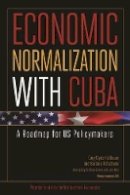 Gary Clyde Hufbauer - Economic Normalization with Cuba – A Roadmap for US Policymakers - 9780881326826 - V9780881326826