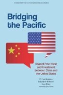 C. Fred Bergsten - Bridging the Pacific – Toward Free Trade and Investment Between China and the United States - 9780881326918 - V9780881326918