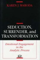 Karen J. Maroda - Seduction, Surrender, and Transformation: Emotional Engagement in the Analytic Process (Relational Perspectives Book Series) - 9780881633979 - V9780881633979