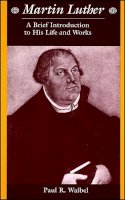 Paul R. Waibel - Martin Luther: A Brief Introduction to His Life and Works - 9780882952314 - V9780882952314