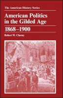 Robert W. Cherny - American Politics in the Gilded Age - 9780882959337 - V9780882959337